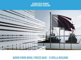 QATARI EMERI NAVAL FORCES BASE - FLOTILLA BUILDING
DESIGN DEVELOPMENT
ARCHITECTURAL DETAILING
 