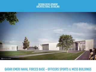 QATARI EMERI NAVAL FORCES BASE - OFFICERS SPORTS & MESS BUILDINGS
DESIGN DEVELOPMENT
ARCHITECTURAL DETAILING
 