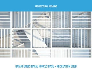 QATARI EMERI NAVAL FORCES BASE - RECREATION SHED
ARCHITECTURAL DETAILING
 