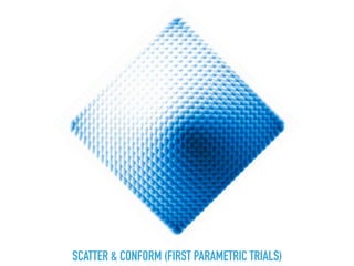 SCATTER & CONFORM (FIRST PARAMETRIC TRIALS)
 