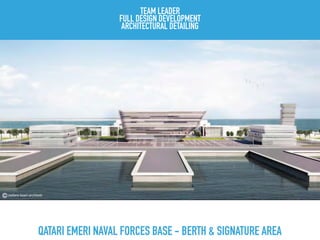 QATARI EMERI NAVAL FORCES BASE - BERTH & SIGNATURE AREA
TEAM LEADER
FULL DESIGN DEVELOPMENT
ARCHITECTURAL DETAILING
 