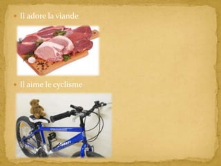  Il adore la viande
Il aime le cyclisme