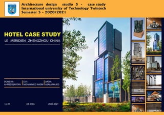 HOTEL CASE STUDY
LE MERIDIEN ZHENGZHOU CHINA
I.U.T.T
DONE BY :
AHMED QAHTAN
D.R :
MOHAMMED NAEIM
ARCH :
ASALA MAJED
2020-2021A.E .ENG
Architecture design studio 5 - case study
International university of Technology Twintech
Semester 5 - 2020/2021
 