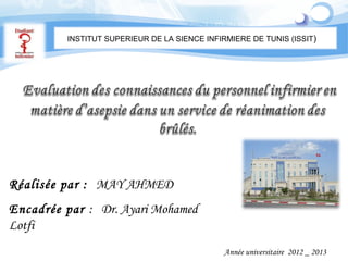 INSTITUT SUPERIEUR DE LA SIENCE INFIRMIERE DE TUNIS (ISSIT)

Réalisée par : MAY AHMED
Encadrée par : Dr. Ayari Mohamed
Lotfi
Année universitaire 2012 _ 2013

 