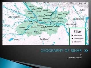 Geography of Bihar by Eithasab Ahmed | PPTX