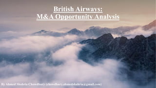 British Airways:
M&A Opportunity Analysis
By Ahmed Shahria Chowdhury (chowdhury.ahmedshahria@gmail.com)
 