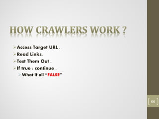 Access Target URL .
Read Links.
Test Them Out .
If true : continue .
What If all “FALSE”
66
 