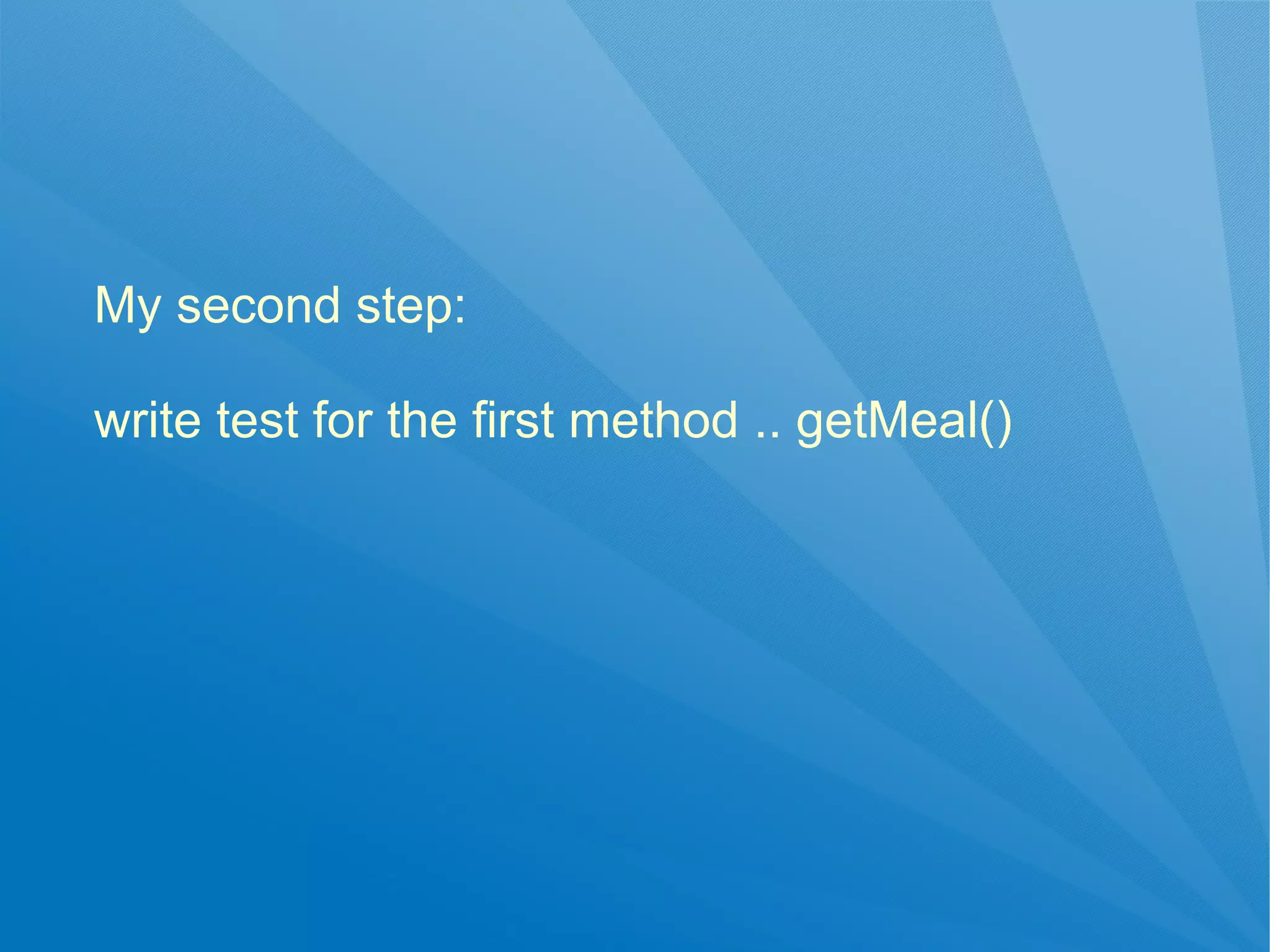 My second step:

write test for the first method .. getMeal()
 