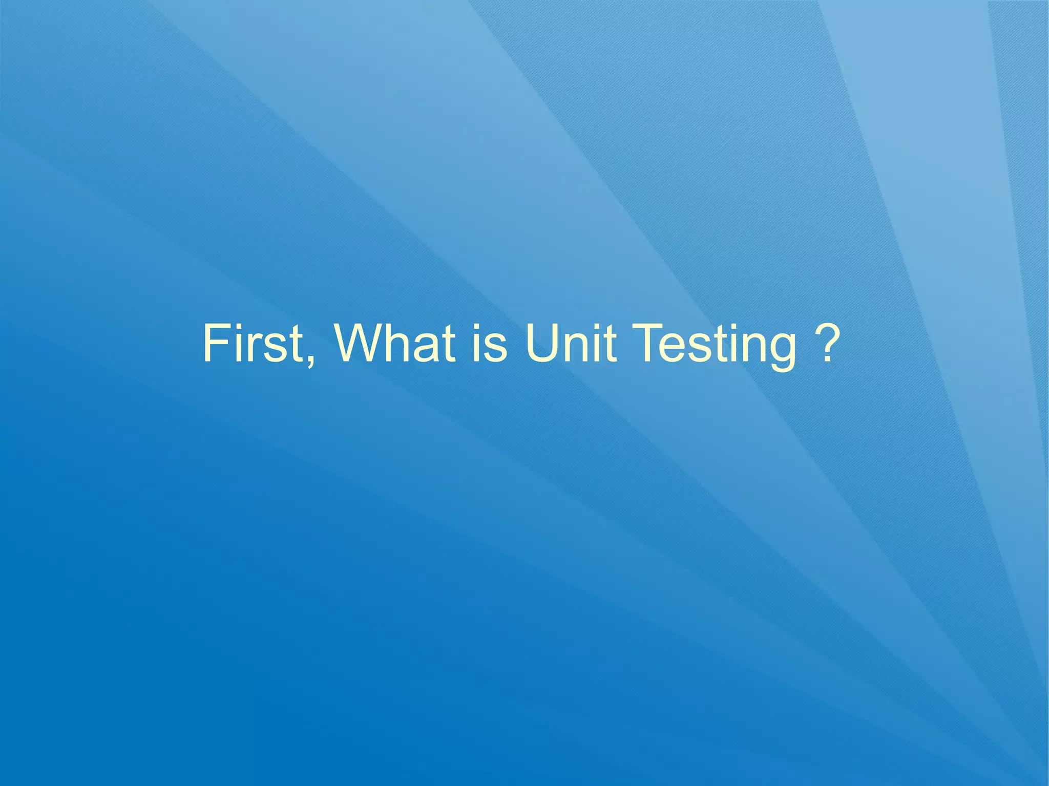 First, What is Unit Testing ?
 