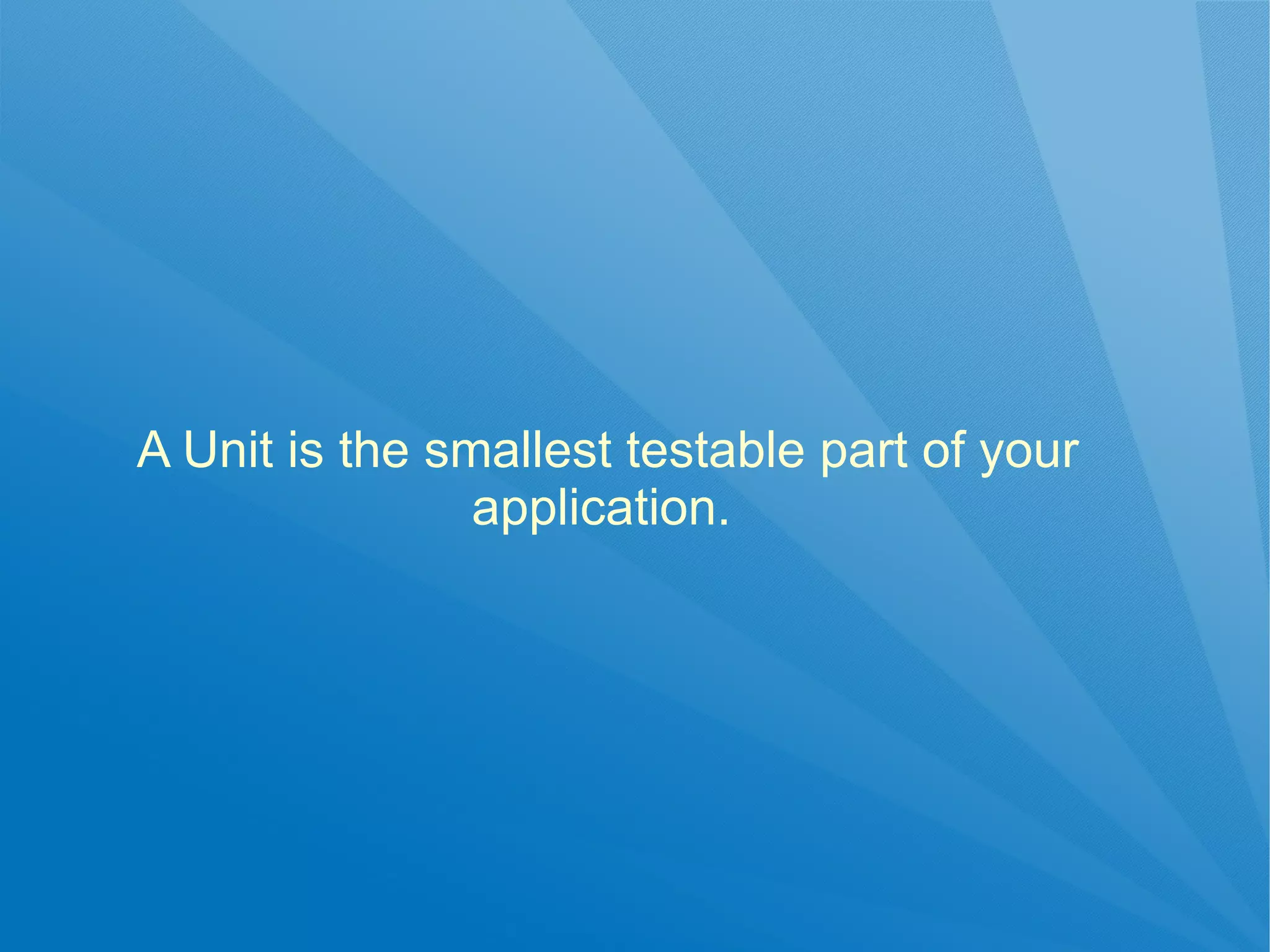 A Unit is the smallest testable part of your
                application.
 