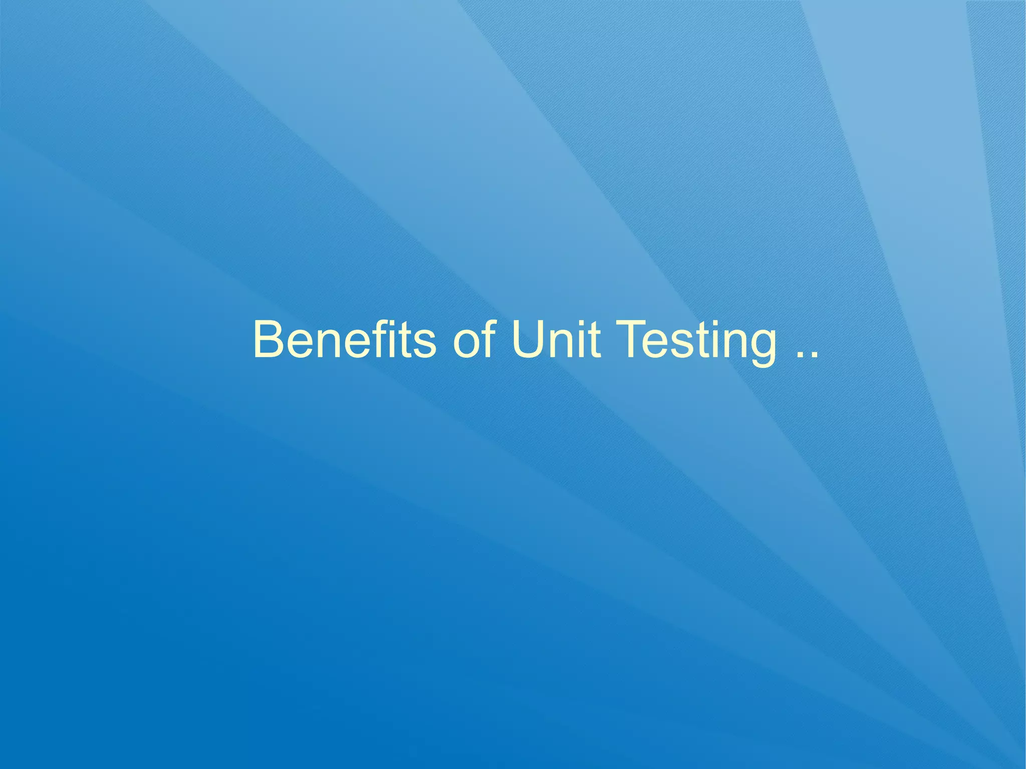 Benefits of Unit Testing ..
 