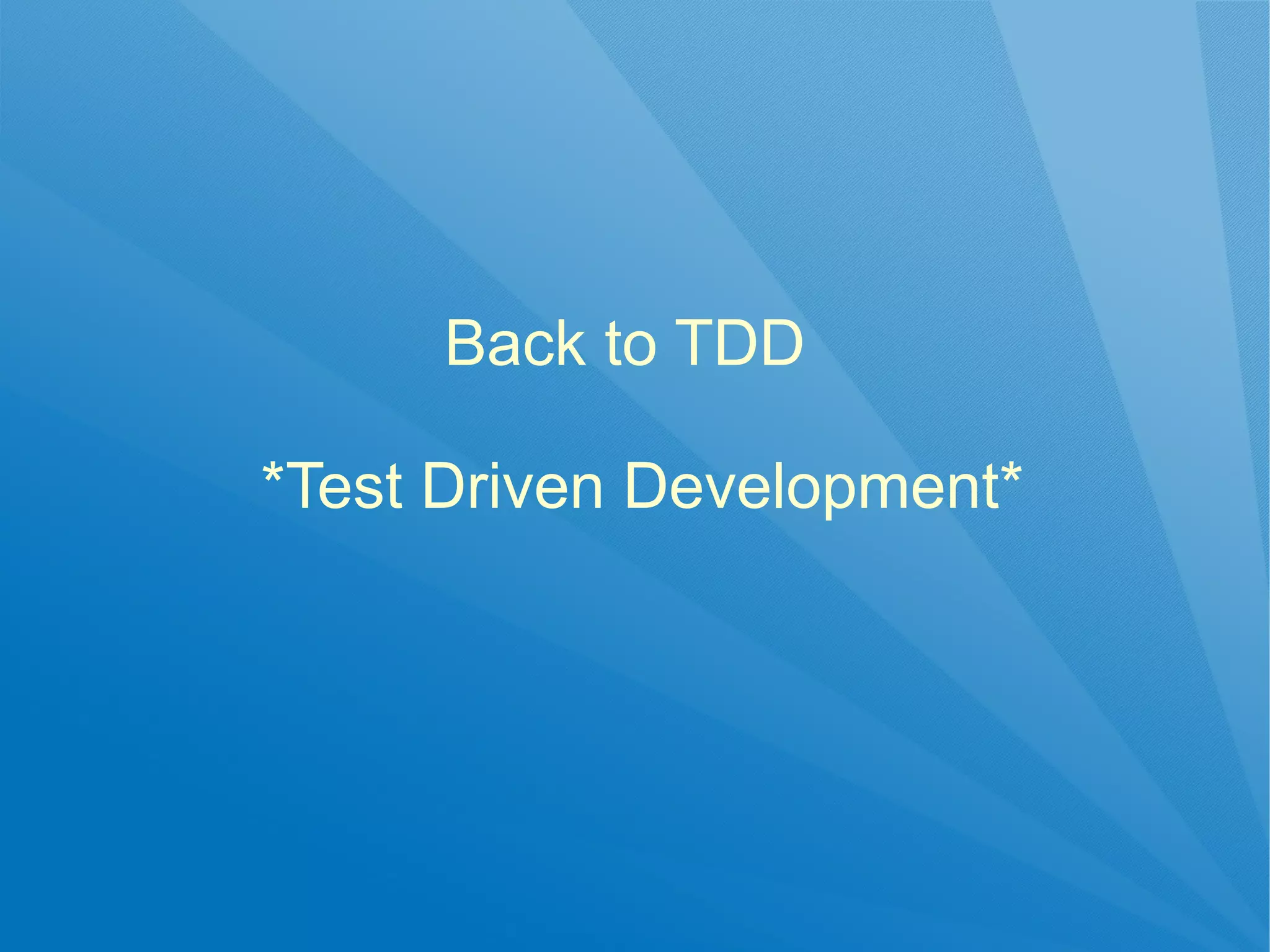 Back to TDD

*Test Driven Development*
 