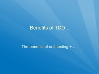 Benefits of TDD ..


The benefits of unit testing + …
 