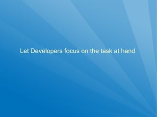 Let Developers focus on the task at hand
 