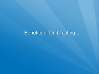 Benefits of Unit Testing ..
 