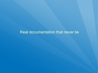 Real documentation that never lie
 
