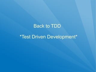Back to TDD

*Test Driven Development*
 