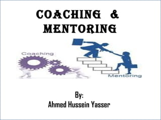By:
Ahmed Hussein Yasser
CoaChing &
Mentoring
 