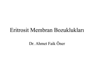 Eritrosit Membran Bozuklukları

       Dr. Ahmet Faik Öner
 