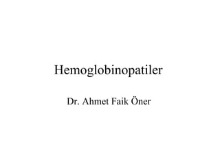 Hemoglobinopatiler

  Dr. Ahmet Faik Öner
 