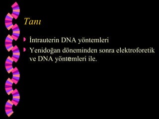 Tanı
 İntrauterin DNA yöntemleri
 Yenidoğan döneminden sonra elektroforetik
  ve DNA yöntemleri ile.
 