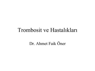 Trombosit ve Hastalıkları

    Dr. Ahmet Faik Öner
 