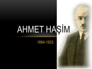 AHMET HAŞİM 1884-1933 