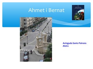 Ahmet i Bernat




             Avinguda Sants Patrons
             Alzira
 