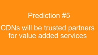 Prediction #5
Grow revenue opportunities with fast, personalized
web experiences and manage complexity from peak
demand, m...