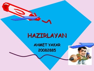 HAZIRLAYAN AHMET YAKAR 20082885 