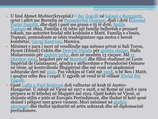 • U lind Ahmet Muhtar(kryeplak)[3] Bej Zogolli në kalanë e Burgajetit,
qytet i afërt me Burrelin në Perandorinë Osmane, djali i dytë iXhemal
Pashë Zogollit, dhe djali i parë me gruan e tij të dytë, Sadije
Toptani në 1895. Familja e tij ishte një familje bejlerësh e pronarë
tokash, me autoritet feudal mbi krahinën e Matit. Familja e s'ëmës,
Toptani, pretendonte se ishte trashëgimtare nga motra e heroit
kombëtar, Gjergj Kastrioti, Mamica.
• Mësimet e para i mori në vendlindje nga mësues privat si Sali Toron,
Hysen (Efendi) Cekën dhe Dervish Himën për gjuhën shqipe, Hafiz
Muharremin për gjuhën turke, deri në moshën 13 vjeçare. Më 15
Qershor 1905, largohet për në Stamboll dhe fillon studimet në Lycée
Impérial de Galatasaray, qëndra e atëhershme e Perandorisë Osmane
në rënie, që kontrollonte Shqipërinë dhe më vonë në akademinë
ushtarake deri më 1912. Pas vdekjes së t'atit më 1908, u bë Beu i Matit,
i quajtur edhe Beu i vogël. U zgjodh në vend të të vëllasë Xhelal Bej
Zogolli.
• Gjatë Lufta e Parë Botërore doli vullnetar në krah të Austro-
Hungarisë. U mbajt në Vjenë në 1917 e 1918, e në Romë në 1918 e 1919
përpara se të kthehej në Shqipëri më 1919. Gjatë kohës në Vjenë, ai
shijonte stilin e jetës së Europës Perëndimore, dhe thuhet të ketë qenë
shumë i pëlqyer mes grave vieneze. Mori mësimet në gjuhën
gjermane dhe thelloi njohuritë në artin ushtarak dhe në diplomacinë
perëndimore.
 