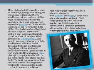 Mbas një përgjigje negative nga ana e
rebelëve, ai marshon
drejt Elbasanit dhe Krujës, i thyen forcat
rebele dhe vendoset në Krujë. Gjatë
kohës që ishte në Krujë, Princ Vidi
largohet nga Shqipëria dhe ia lë
administrimin e vendit një përfaqësie
ndërkombëtare, kjo bëri që edhe Zogu,
të tërhiqej nga Kruja drejt Matit.
• Mbas përfundimit të kuvendit u kthye
në vendlindje, ku organizoi mbrojtjen
e krahinave të Matit dhe Dibrës,
kundër ushtrisë serbo-sllave. Në Mat
Zogu, kishte shumë armatim dhe
municione për të cilët kishin nevojë
kryetarët e Kosovës e të Dibrës, të cilët
vinin në Mat për t’u furnizuar. Edhe
një herë Mati u bë qendra e Shqipërisë
dhe bijtë e tij nuk i braktisën të
ardhurit por i mbajtën në familjet e
tyre të pa ndarë në ushqime. Gjatë
qeverisjes së Ismail Qemalit, Zogu
mbrojti interesat e kësaj qeverie duke
kundërshtuar edhe Esat Pashë
Toptanin. Në kohën e ardhjes dhe
përpjekjeve të Princ Vidit që të
instalonte qeverinë e tij në Shqipëri, ai
e përkrahu atë. Në pranverën e 1914,
plasi një kryengritje kundër Vidit (e
cila mendohej se ishte ideuar nga Esat
Pashë Toptani). Zogu u vu në ndihmë
të Princ Vidit dhe kërkoi nga forcat
rebele që të tërhiqeshin dhe mos të
rrezikonin interesat kombëtare.
 