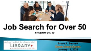 Job Search for Over 50
brought to you by
Bruce A. Bennett
Career Coach Corner
January 12, 2023
 