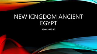 NEW KINGDOM ANCIENT
EGYPT
1540-1070 BC
 