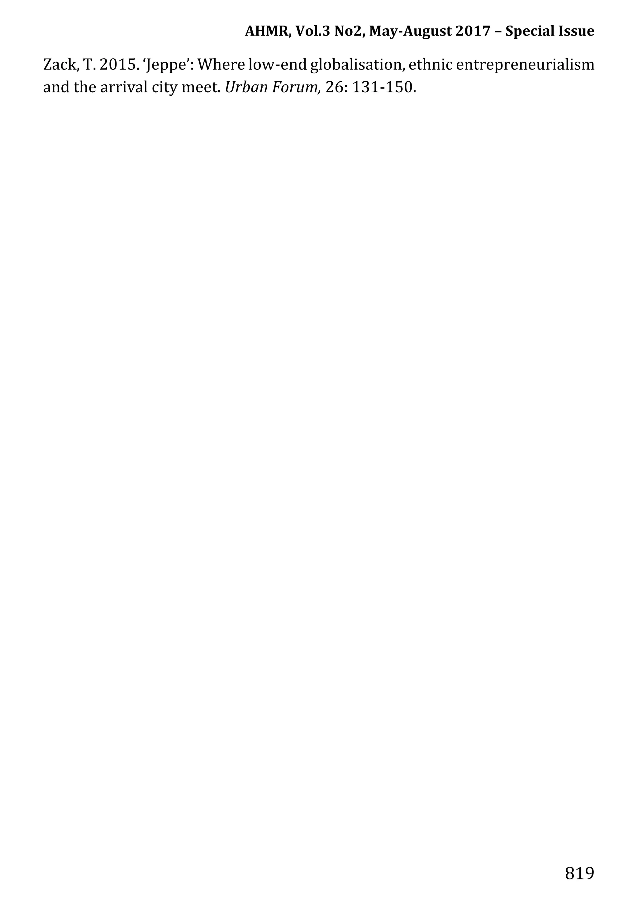 AHMR, Vol.3 No2, May-August 2017 – Special Issue
819
Zack, T. 2015. ‘Jeppe’: Where low-end globalisation, ethnic entrepreneurialism
and the arrival city meet. Urban Forum, 26: 131-150.
 