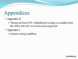 Appendices
 Appendix H
    *Removed from CPT; Alphabetical Listing is available from
     the AMA web site: www.ama-assn.org/go/cpt
 Appendix I
    Genetic testing modifiers




                                                       (continued)
 