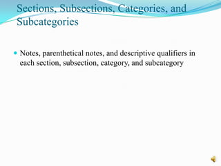 Sections, Subsections, Categories, and
 Subcategories

 Notes, parenthetical notes, and descriptive qualifiers in
  each section, subsection, category, and subcategory
 