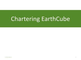7/25/2014 1
Chartering EarthCube
 