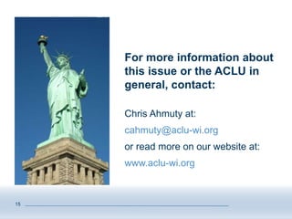 15
For more information about
this issue or the ACLU in
general, contact:
Chris Ahmuty at:
cahmuty@aclu-wi.org
or read mor...