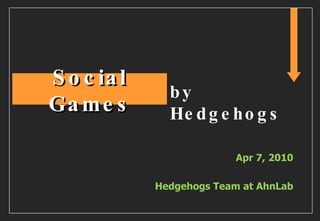 Apr 7, 2010 Hedgehogs Team at AhnLab Social Games by Hedgehogs 