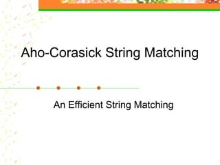 String Matching with Finite Automata,Aho corasick, | PPT