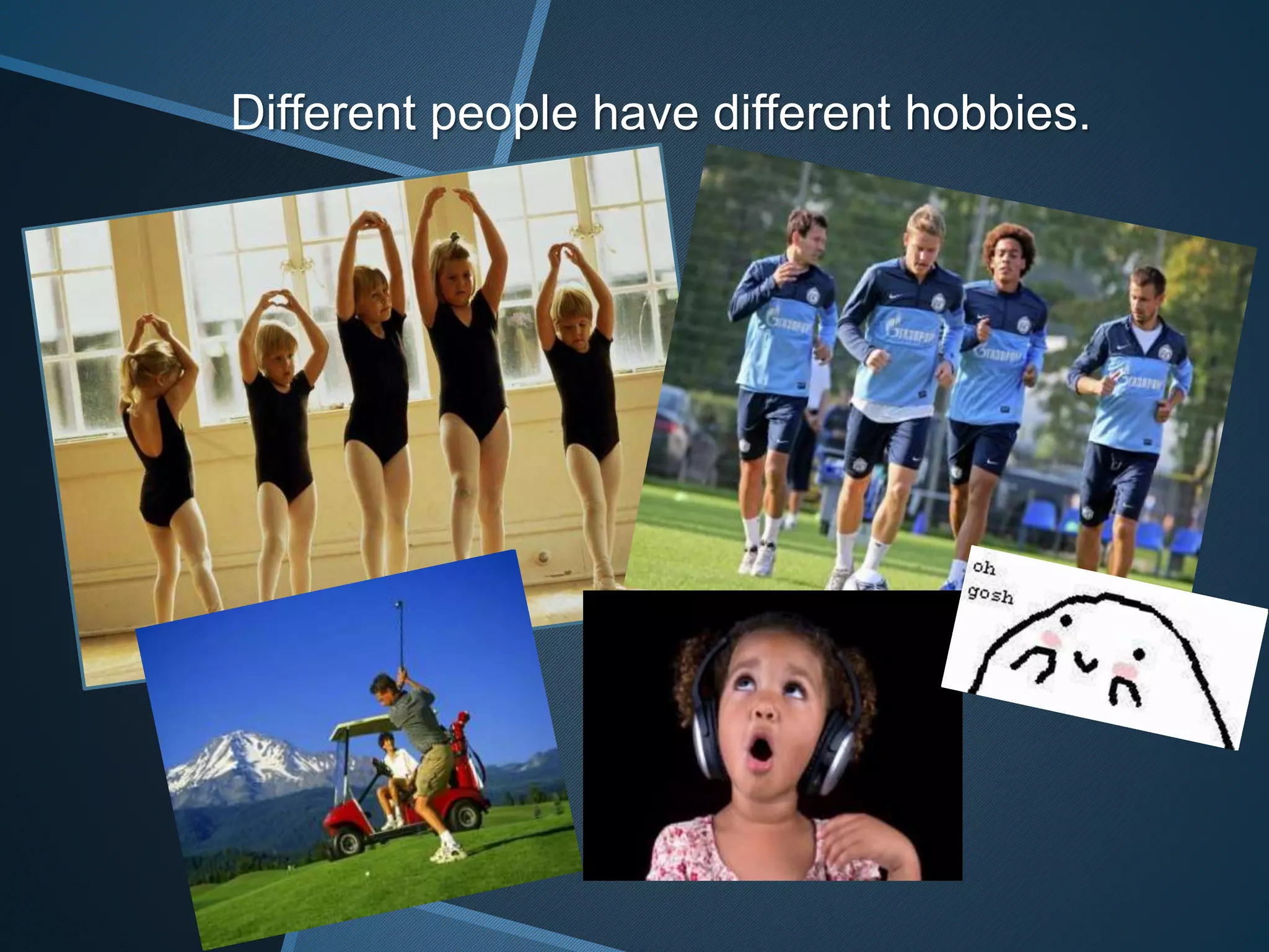 Different people have different hobbies.