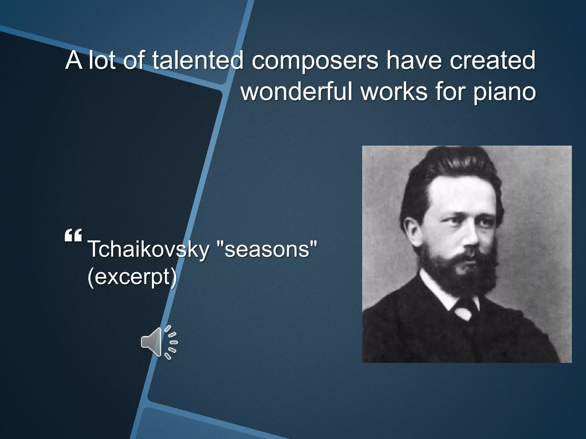 A lot of talented composers have created
wonderful works for piano
Tchaikovsky "seasons"
(excerpt)