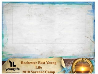 Rochester East Young
Life
2010 Saranac Camp
 