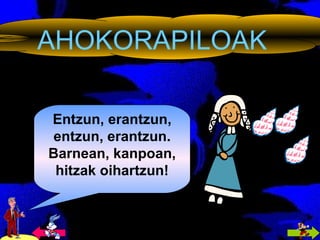 AHOKORAPILOAK Entzun, erantzun, entzun, erantzun. Barnean, kanpoan, hitzak oihartzun! 