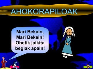 AHOKORAPILOAK Mari Bekain, Mari Bekain! Ohetik jaikita begiak apain! 