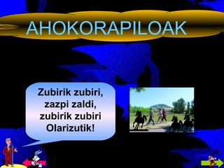 AHOKORAPILOAK Zubirik zubiri, zazpi zaldi, zubirik zubiri Olarizutik! 