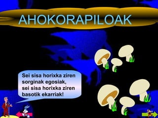 AHOKORAPILOAK Sei sisa horixka ziren sorginak egosiak, sei sisa horixka ziren basotik ekarriak! 