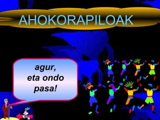 AHOKORAPILOAK agur, eta ondo pasa! 