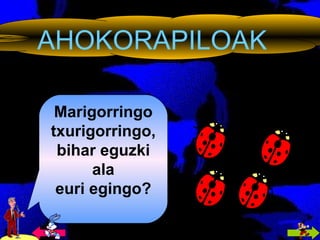 AHOKORAPILOAK Marigorringo txurigorringo, bihar eguzki ala euri egingo? 